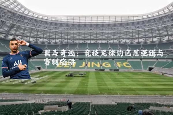 黑马奇迹：竞技足球的底层逻辑与赛制陷阱