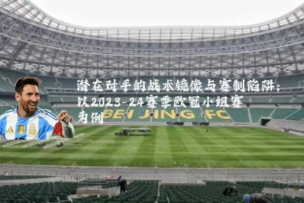 潜在对手的战术镜像与赛制陷阱：以2023-24赛季欧冠小组赛为例