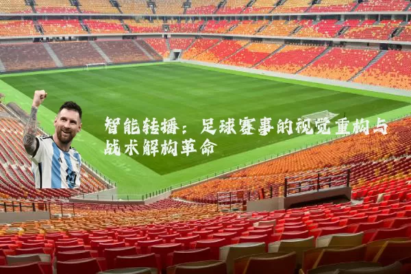 智能转播：足球赛事的视觉重构与战术解构革命